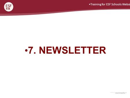 Training for ESF Schools Website 7. NEWSLETTER. Training for ESF Schools Website Create Newsletter Issue 1 To create Newsletter Issue, click on ‘Create.