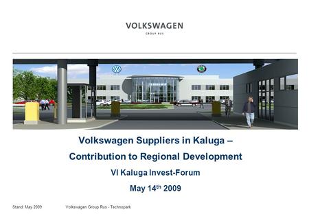 Volkswagen Group Rus - TechnoparkStand: May 2009 Volkswagen Suppliers in Kaluga – Contribution to Regional Development VI Kaluga Invest-Forum May 14 th.