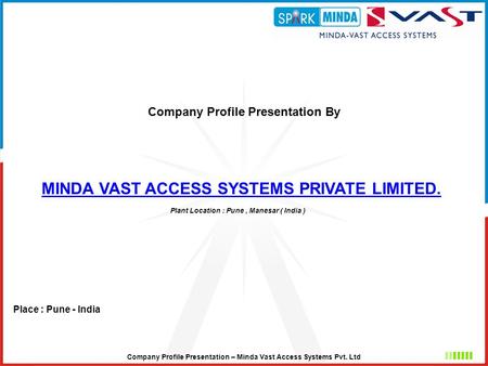 Company Profile Presentation – Minda Vast Access Systems Pvt. Ltd Company Profile Presentation By MINDA VAST ACCESS SYSTEMS PRIVATE LIMITED. Plant Location.