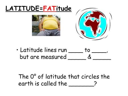 LATITUDE=FATitude Latitude lines run ____ to ____,
