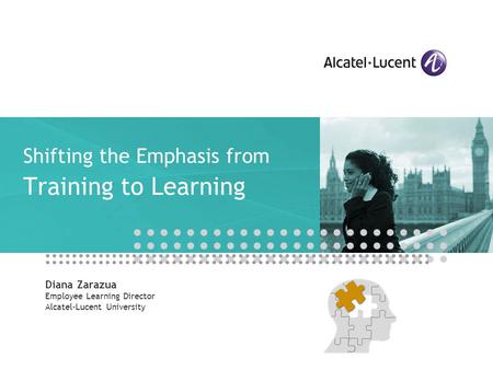 Diana Zarazua Employee Learning Director Alcatel-Lucent University Shifting the Emphasis from Training to Learning ECU Forum London (Feb 10-11)