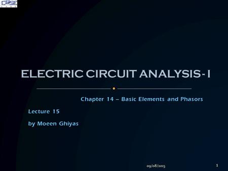 Chapter 14 – Basic Elements and Phasors Lecture 15 by Moeen Ghiyas 09/08/2015 1.