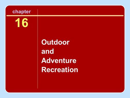 Chapter 16 Outdoor and Adventure Recreation. Introduction Phenomenon of outdoor recreation and the social and historical forces influencing its development.