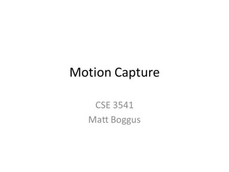 Motion Capture CSE 3541 Matt Boggus.