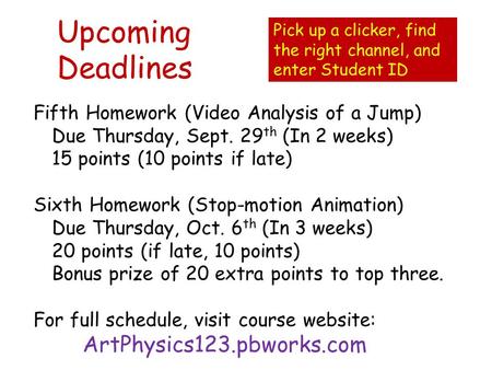 Upcoming Deadlines Fifth Homework (Video Analysis of a Jump) Due Thursday, Sept. 29 th (In 2 weeks) 15 points (10 points if late) Sixth Homework (Stop-motion.