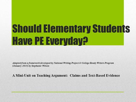 Should Elementary Students Have PE Everyday? Adapted from a framework developed by National Writing Project i3 College Ready Writers Program (January 2015)
