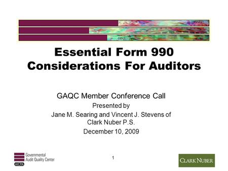 Essential Form 990 Considerations For Auditors GAQC Member Conference Call Presented by Jane M. Searing and Vincent J. Stevens of Clark Nuber P.S. December.
