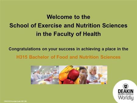 CRICOS Provider Code: 00113B Welcome to the School of Exercise and Nutrition Sciences in the Faculty of Health Congratulations on your success in achieving.