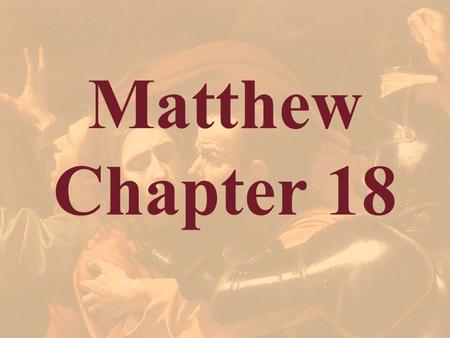 Matthew Chapter 18 The next few chapters do not seem to further advance the movement in Matthew, but they do fill out many of the dark corners which have.