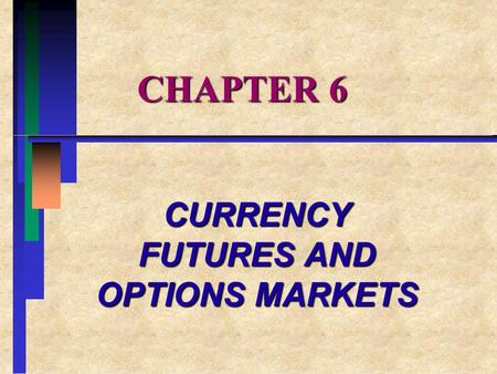 CHAPTER 6 CURRENCY FUTURES AND OPTIONS MARKETS. CHAPTER OVERVIEW CHAPTER OVERVIEW I.FUTURES CONTRACTS II.CURRENCY OPTIONS.