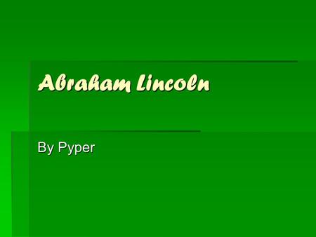 Abraham Lincoln By Pyper. Introduction AAAAbraham Lincoln was the 18th president. He had a hard childhood, but a good family. He and his family were.