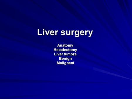 Liver surgery AnatomyHepatectomy Liver tumors BenignMalignant.