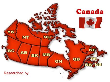 Canada Researched by:. Location of Canada On which continent Canada is located? What countries are its neighbors? Click here to get a map: World Atlas.com.