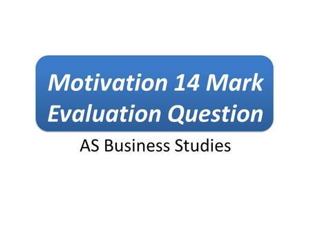 Motivation 14 Mark Evaluation Question AS Business Studies.