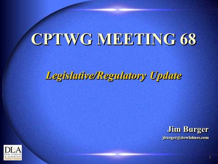 1 CPTWG MEETING 68 Legislative/Regulatory Update Jim Burger CPTWG MEETING 68 Legislative/Regulatory Update Jim Burger