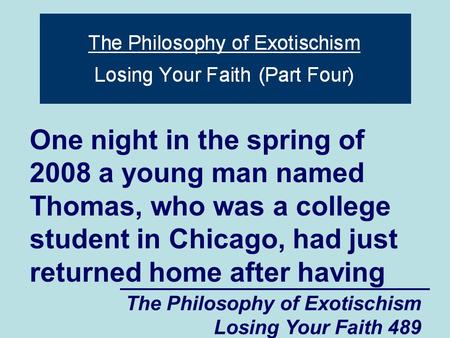 The Philosophy of Exotischism Losing Your Faith 489 One night in the spring of 2008 a young man named Thomas, who was a college student in Chicago, had.