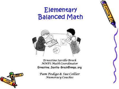Ernestine Saville-Brock MNPS Math Coordinator Ernestine. org Pam Pedigo & Sue Collier Numeracy Coaches Elementary Balanced Math.