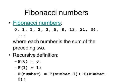 Fibonacci numbers Fibonacci numbers:Fibonacci numbers 0, 1, 1, 2, 3, 5, 8, 13, 21, 34,... where each number is the sum of the preceding two. Recursive.
