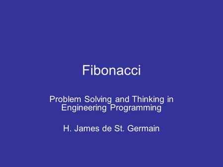 Fibonacci Problem Solving and Thinking in Engineering Programming H. James de St. Germain.