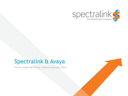Spectralink & Avaya Simon Longhurst // Strategic Alliances Manager, EMEA.