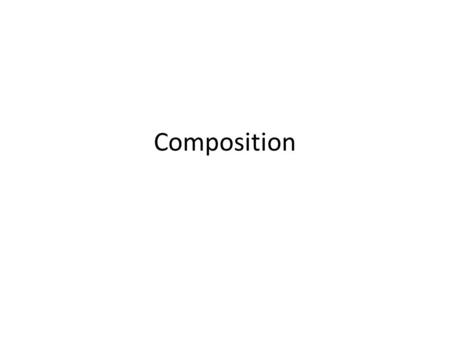 Composition. Where composition lives… In literature In music In dance In visual art.