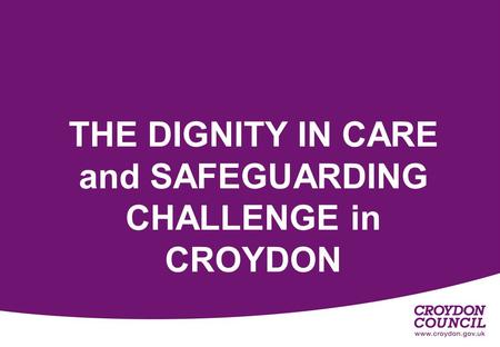 THE DIGNITY IN CARE and SAFEGUARDING CHALLENGE in CROYDON.