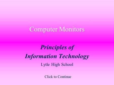 Computer Monitors Principles of Information Technology Lytle High School Click to Continue.