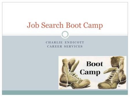 CHARLIE ENDICOTT CAREER SERVICES Job Search Boot Camp.