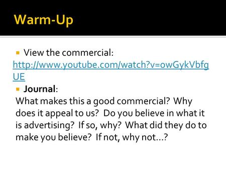  View the commercial:  UE  Journal: What makes this a good commercial? Why does it appeal to us? Do you believe.