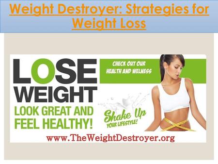 Weight Destroyer: Strategies for Weight Loss. Basic Principals Of Weight Loss ◦ Healthy Lifestyle Changes ◦ Balanced Diet ◦ Physical Exercise ◦ Calorie.