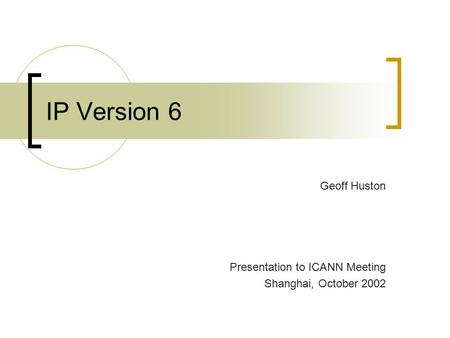 IP Version 6 Geoff Huston Presentation to ICANN Meeting Shanghai, October 2002.