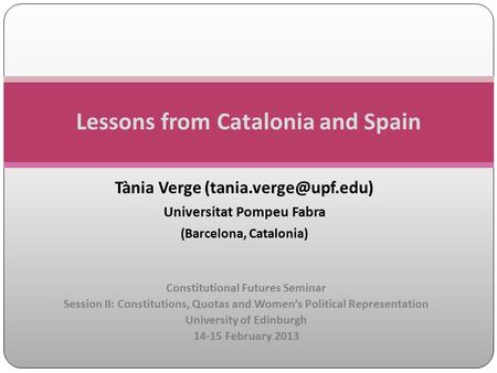 Tània Verge Universitat Pompeu Fabra (Barcelona, Catalonia) Lessons from Catalonia and Spain Constitutional Futures Seminar Session.