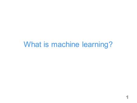 What is machine learning? 1. A very trivial machine learning tool K-Nearest-Neighbors (KNN) The predicted class of the query sample depends on the voting.