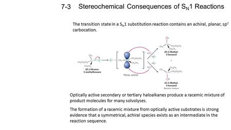Stereochemical Consequences of S N 1 Reactions 7-3 Optically active secondary or tertiary haloalkanes produce a racemic mixture of product molecules for.