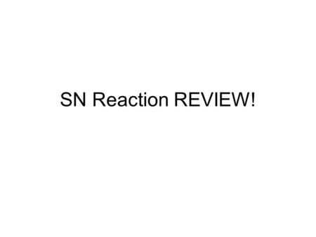 SN Reaction REVIEW!. What the heck is SN reaction? SN reaction stands for NUCLEOPHILIC SUBSTITUTION reaction Substitution… so, something replaces something…