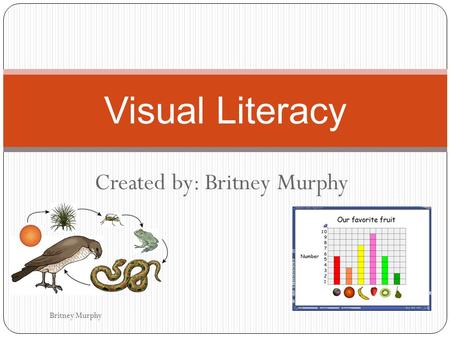 Created by: Britney Murphy Visual Literacy Britney Murphy.