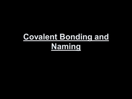 Covalent Bonding and Naming. I. Types of Covalent Bonds l. Nonpolar covalent bond-a covalent bond in which the bonding electrons are shared equally 2.