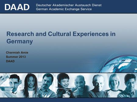 Research and Cultural Experiences in Germany Charmiah Amie Summer 2013 DAAD.