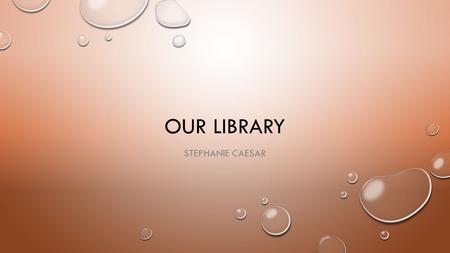 OUR LIBRARY STEPHANIE CAESAR. A LITTLE BIT ABOUT ME MY GOAL IS TO HELP YOU AND PROVIDE YOU WITH RESOURCES TO GET OUR KIDS WHERE THEY NEED TO BE. *TWENTY.