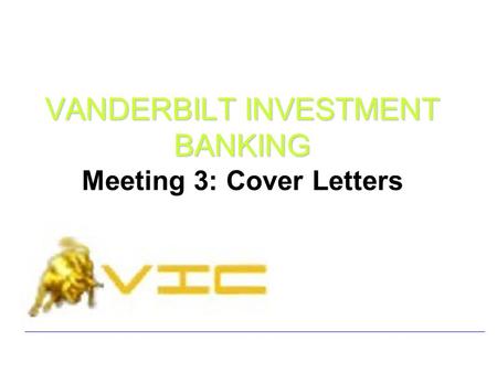 VANDERBILT INVESTMENT BANKING VANDERBILT INVESTMENT BANKING Meeting 3: Cover Letters.