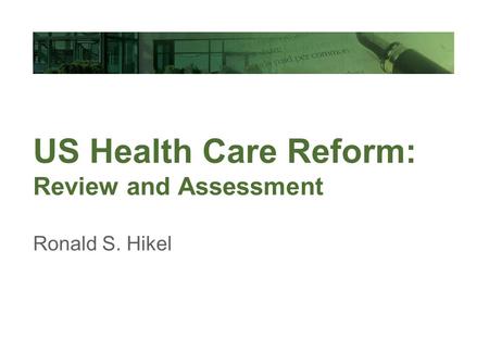 International Financial Reporting Standards US Health Care Reform: Review and Assessment Ronald S. Hikel.