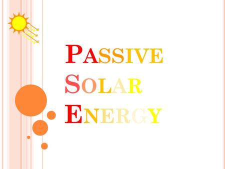 P ASSIVE S OLAR E NERGY. Description  Passive Solar Energy is the use of energy from the sun without the help of photovoltaics.