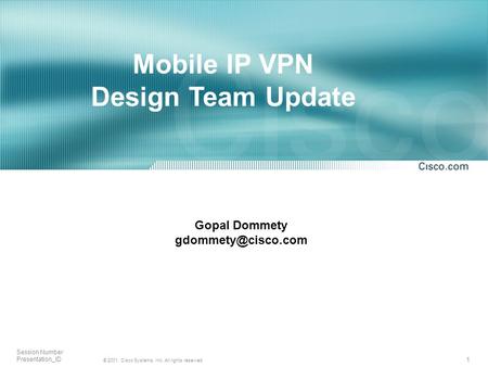 1 © 2001, Cisco Systems, Inc. All rights reserved. Session Number Presentation_ID Gopal Dommety Mobile IP VPN Design Team Update.
