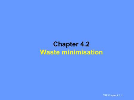 TRP Chapter 4.2 1 Chapter 4.2 Waste minimisation.