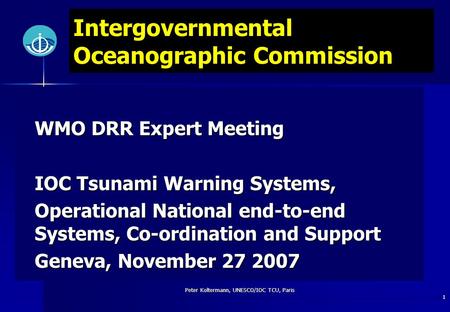 Peter Koltermann, UNESCO/IOC TCU, Paris 1 Intergovernmental Oceanographic Commission WMO DRR Expert Meeting IOC Tsunami Warning Systems, Operational National.