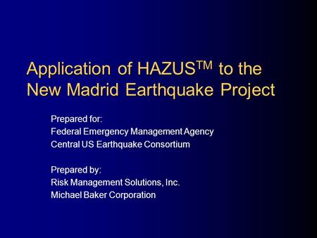 Application of HAZUS TM to the New Madrid Earthquake Project Prepared for: Federal Emergency Management Agency Central US Earthquake Consortium Prepared.