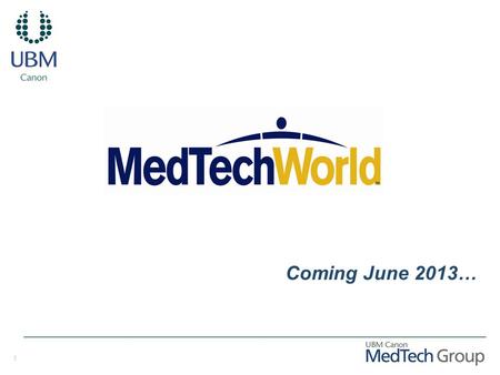 1 Coming June 2013…. 2 Why MedTech World? MedTech World will ultimately: Create consistency & cohesion across all of UBM Canon MedTech Group’s engagement.
