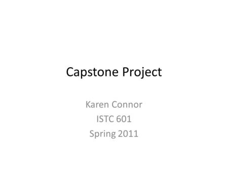 Capstone Project Karen Connor ISTC 601 Spring 2011.