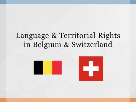 Language & Territorial Rights in Belgium & Switzerland.