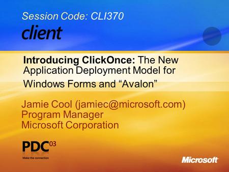 1 Introducing ClickOnce: The New Application Deployment Model for Windows Forms and “Avalon” Jamie Cool Program Manager Microsoft.